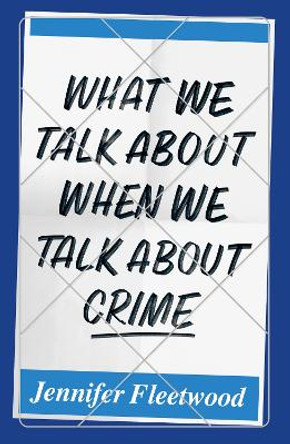 What We Talk About When We Talk About Crime Jennifer Fleetwood 9781912559534