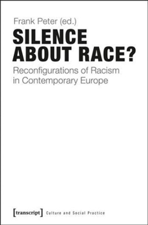 Silence About Race?: Reconfigurations of Racism in Contemporary Europe Frank Peter 9783837624632
