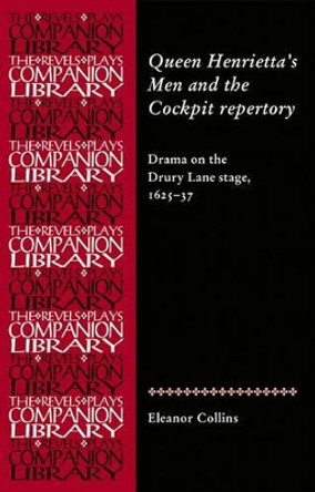 Queen Henrietta's Men and the Cockpit Repertory: Drama on the Drury Lane Stage, 1625-37 Eleanor Collins 9780719090868