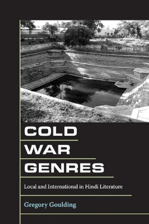 Cold War Genres: Local and International in Hindi Literature Gregory Goulding 9781438499598