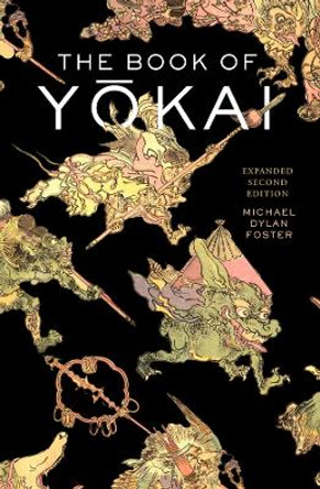 The Book of Yokai, Expanded Second Edition: Mysterious Creatures of Japanese Folklore Michael Dylan Foster 9780520403888