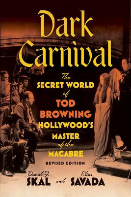 Dark Carnival: The Secret World of Tod Browning, Hollywood’s Master of the Macabre David J. Skal 9781517916732