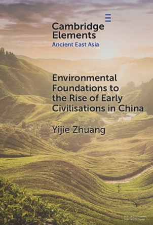 Environmental Foundations to the Rise of Early Civilisations in China Yijie Zhuang 9781009507424