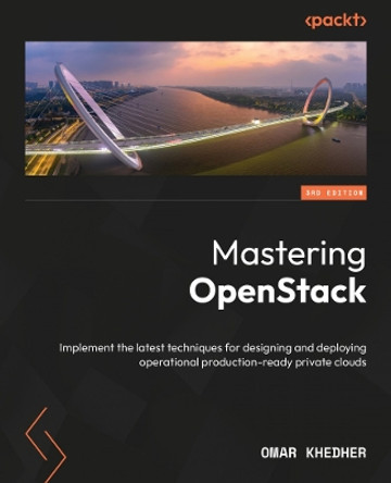 Mastering OpenStack: Implement the latest techniques for designing and deploying operational production-ready private clouds Omar Khedher 9781835468913