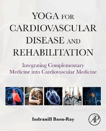 Yoga for Cardiovascular Disease and Rehabilitation: Integrating Complementary Medicine into Cardiovascular Medicine Indranill Basu Ray 9780323996457