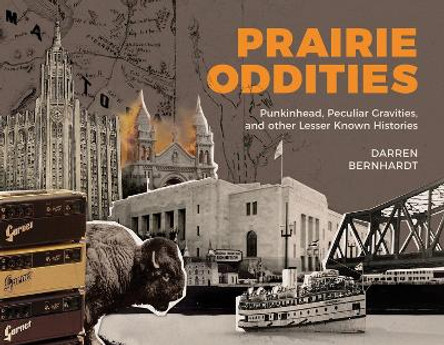 Prairie Oddities: Punkinhead, Peculiar Gravities and More Lesser Known Histories Darren Bernhardt 9781773371221