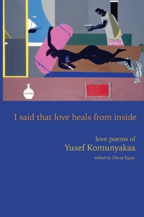 I Said That Love Heals from Inside: Love Poems of Yusef Komunyakaa Yusef Komunyakaa 9780819501677