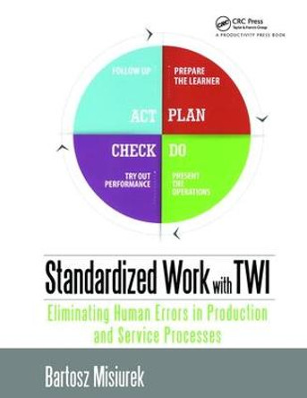 Standardized Work with TWI: Eliminating Human Errors in Production and Service Processes by Bartosz Misiurek