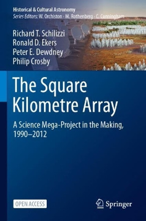The Square Kilometre Array: A Science Mega-Project in the Making, 1990-2012 Richard T. Schilizzi 9783031513732