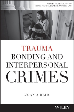 Trauma Bonding and Interpersonal Crimes Joan A. Reid 9781394182213