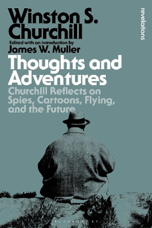 Thoughts and Adventures: Churchill Reflects on Spies, Cartoons, Flying and the Future Sir Sir Winston S. Churchill 9781350450257