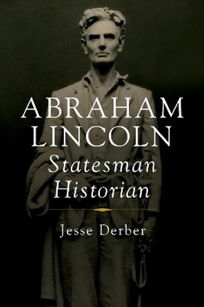 Abraham Lincoln, Statesman Historian Jesse Derber 9780252088100