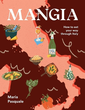 Mangia: How to eat your way through Italy Maria Pasquale 9781922754899