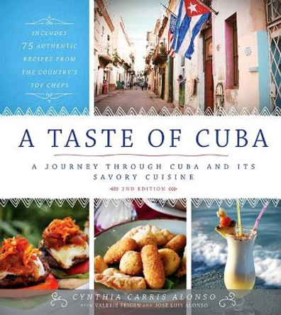 A Taste of Cuba: A Journey Through Cuba and Its Savory Cuisine Cynthia Carris Alonso 9781954641365