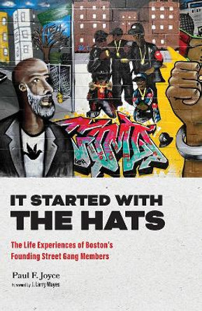 It Started with the Hats: The Life Experiences of Boston's Founding Street Gang Members Paul F. Joyce 9780809339440