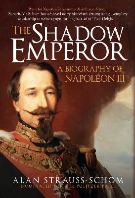 The Shadow Emperor: A Biography of Napoleon III Alan Strauss-Schom 9781398125445