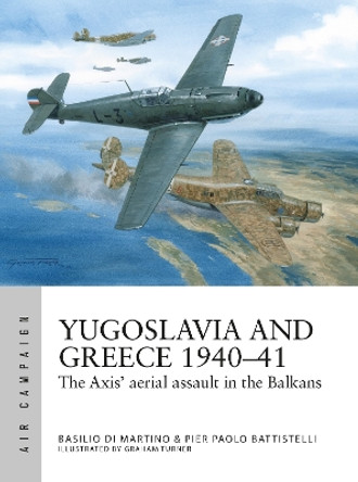 Yugoslavia and Greece 1940–41: The Axis' aerial assault in the Balkans Pier Paolo Battistelli 9781472859242