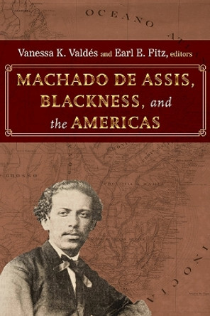 Machado de Assis, Blackness, and the Americas Vanessa K. Valdés 9781438498812