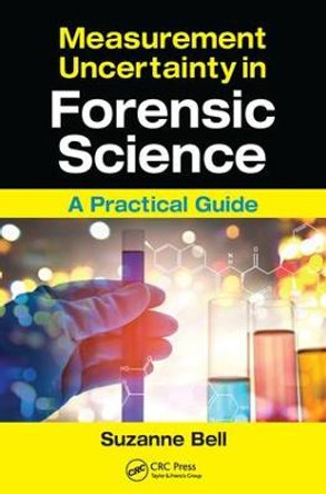 Measurement Uncertainty in Forensic Science: A Practical Guide by Suzanne Bell