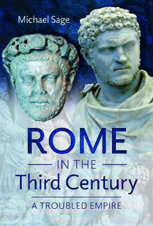 Rome in the Third Century: A Troubled Empire Michael Sage 9781399063128