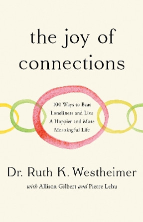 The Joy of Connections: 100 ways to beat loneliness and live a happier and more meaningful life Dr Ruth K. Westheimer 9781915590534