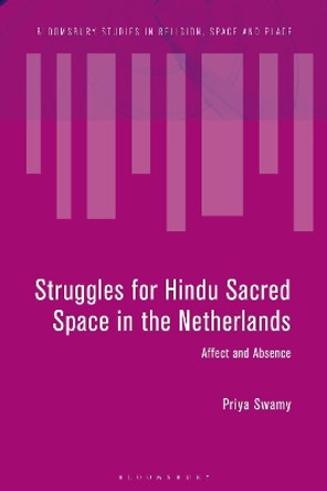 Struggles for Hindu Sacred Space in the Netherlands: Affect and Absence Priya Swamy 9781350079069