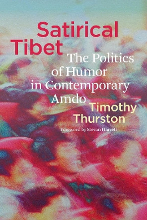 Satirical Tibet: The Politics of Humor in Contemporary Amdo Timothy Thurston 9780295753102