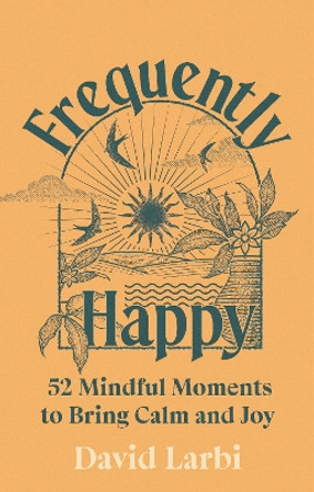 Frequently Happy: 52 Mindful Moments to Bring Calm and Joy David Larbi 9781846048326