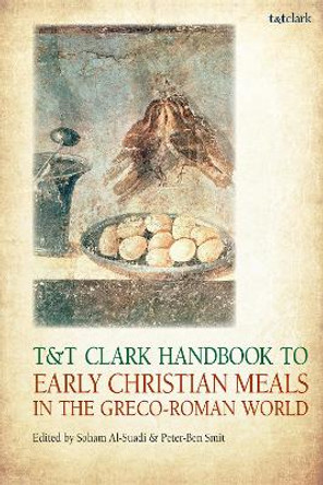 T&T Clark Handbook to Early Christian Meals in the Greco-Roman World Dr Soham Al-Suadi 9780567716576