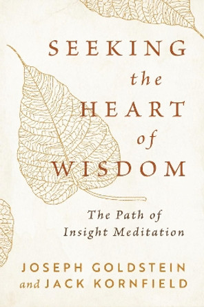 Seeking the Heart of Wisdom: The Path of Insight Meditation Joseph Goldstein 9781645472919