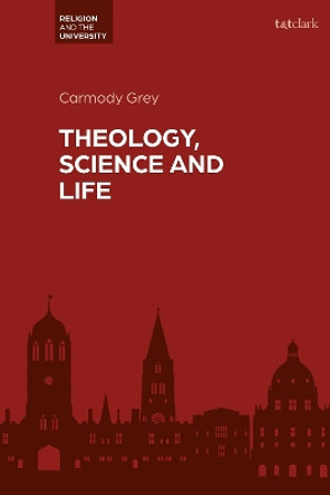 Theology, Science and Life Dr Carmody Grey 9780567708533