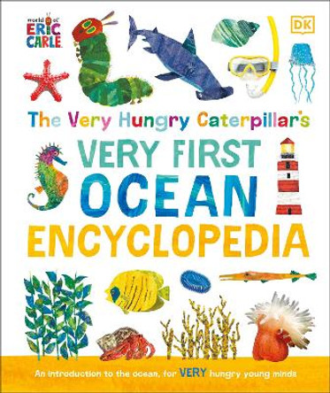 The Very Hungry Caterpillar's Very First Ocean Encyclopedia: An Introduction to the Ocean, for Very Hungry Young Minds DK 9780241550892