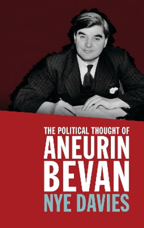 The Political Thought of Aneurin Bevan Nye Davies 9781837721412