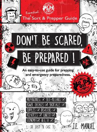 Don't Be Scared, Be Prepared!: The Essential Sort & Prepper Guide J.E. Manuel 9780995539150