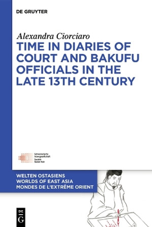 Time in Diaries of Court and Bakufu Officials in the late 13th Century: A Study of Kanchūki, Kenji sannen ki and Einin sannen ki Alexandra Ciorciaro 9783111345697