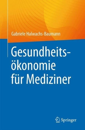 Gesundheitsökonomie für Mediziner Gabriele Halwachs-Baumann 9783662689103