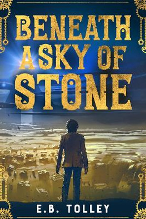 Beneath a Sky of Stone E B Tolley 9781960456236