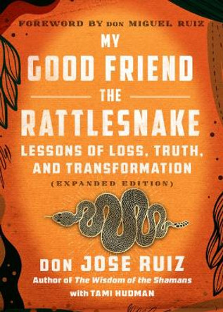 My Good Friend the Rattlesnake: Lessons of Loss, Truth, and Transformation (Expanded Edition) don Jose Ruiz 9781950253494