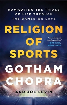 Religion of Sports: Navigating the Trials of Life Through the Games We Love Gotham Chopra 9781501198106