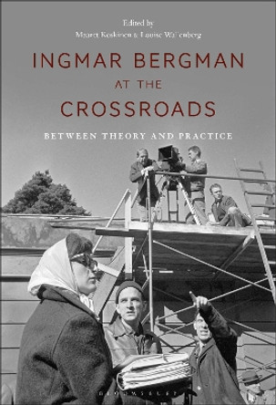 Ingmar Bergman at the Crossroads: Between Theory and Practice Maaret Koskinen 9781501389610
