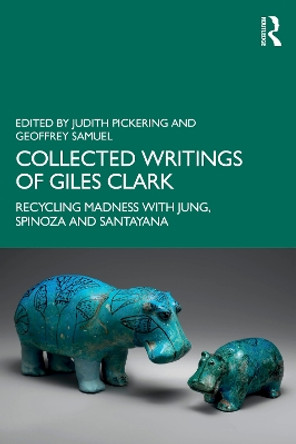 Collected Writings of Giles Clark: Recycling Madness with Jung, Spinoza and Santayana Judith Pickering 9781032187044