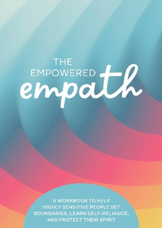 The Empowered Empath: A Workbook to Help Highly Sensitive People Set Boundaries, Learn Self-Reliance, and Protect Their Spirit Susan Reynolds 9780785844716