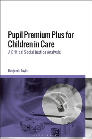 Pupil Premium Plus for Children in Care: A Critical Social Justice Analysis Benjamin Taylor 9781350380011