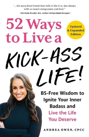 52 Ways to Live a Kick-Ass Life!: BS-Free Wisdom to Ignite Your Inner Badass and Live the Life You Deserve Andrea Owen 9781507222867