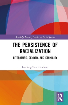 The Persistence of Racialization: Literature, Gender, and Ethnicity Luz Angélica Kirschner 9781032526713