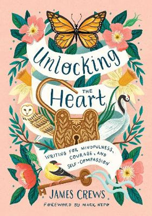 Unlocking the Heart: Writing for Mindfulness, Courage, and Self-Compassion James Crews 9798887620961