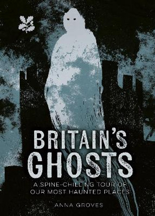 Britain’s Ghosts: A spine-chilling tour of our most haunted places (National Trust) Anna Groves 9780008666071