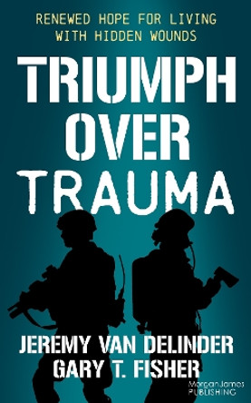 Triumph Over Trauma: Renewed Hope for Living with Hidden Wounds Jeremy  Van Delinder 9781636985046