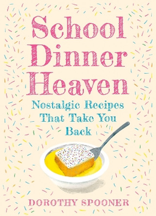 School Dinner Heaven: Nostalgic Recipes That Take You Back Dorothy Spooner 9780008710859