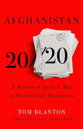 Afghanistan 20/20: A History of the U.S. War in Declassified Documents Tom Blanton 9781620977590